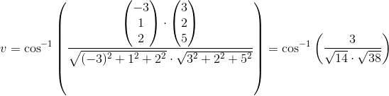 v=\cos^{-1}\left ( \frac{\begin{pmatrix} -3\\1 \\ 2 \end{pmatrix}\cdot \begin{pmatrix} 3\\2 \\ 5 \end{pmatrix}}{\sqrt{(-3)^2+1^2+2^2}\cdot \sqrt{3^2+2^2+5^2}} \right )=\cos^{-1}\left (\frac{3}{\sqrt{14}\cdot \sqrt{38}} \right )