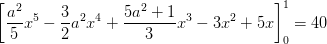 \left [\frac{a^2}{5}x^5-\frac{3}{2}a^2x^4+\frac{5a^2+1}{3}x^3-3x^2+5x \right ]_{0}^{1}=40