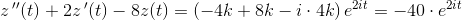 z{\, }''(t)+2z{\, }'(t)-8z(t)=\left (-4k+8k-i\cdot 4k \right )e^{2it}=-40\cdot e^{2it}
