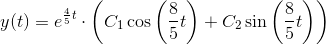 y(t)=e^{\frac{4}{5}t}\cdot \left ( C_1\cos\left ( \frac{8}{5}t \right ) +C_2\sin\left ( \frac{8}{5}t \right ) \right )