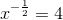 x^{-\frac{1}{2}}=4
