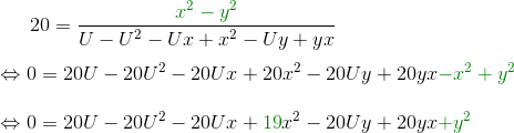 20=\frac{{\color{DarkGreen} x^2-y^2}}{U-U^2-Ux+x^2-Uy+yx} \\ \\ \Leftrightarrow 0=20U-20U^2-20Ux+20x^2-20Uy+20yx{\color{DarkGreen} -x^2+y^2 } \\ \\ \Leftrightarrow 0=20U-20U^2-20Ux+{\color{DarkGreen} 19}x^2-20Uy+20yx{\color{DarkGreen} +y^2 }
