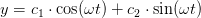 y=c_1\cdot \cos(\omega t)+c_2\cdot \sin(\omega t)