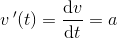 v{\, }'(t)=\frac{\mathrm{d} v}{\mathrm{d} t}=a