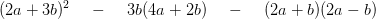(2a+3b)^2\; \; \; \; -\; \; \; \; 3b(4a+2b)\; \; \; \; -\; \; \; \; (2a+b)(2a-b)