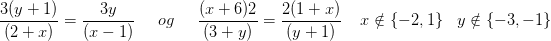 \! \! \! \! \! \! \! \! \! \! \! \! \! \! \! \! \! \! \! \! \! \! \frac{3(y+1)}{(2+x)}=\frac{3y}{(x-1)} \; \; \; \; \; og \; \; \; \; \; \frac{(x+6)2}{(3+y)}=\frac{2(1+x)}{(y+1)}\; \; \; \; x\notin \{-2,1\}\; \; \; y\notin \{-3,-1\}