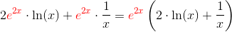 2{\color{Red} e^{2x}}\cdot \ln(x)+{\color{Red} e^{2x}}\cdot \frac{1}{x}={\color{Red} e^{2x}}\left (2\cdot \ln(x)+\frac{1}{x} \right )