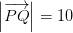 \left | \overrightarrow{PQ} \right |=10
