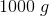 1000\; g