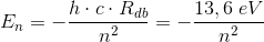 E_n=-\frac{h\cdot c\cdot R_{db}}{n^2}=-\frac{13,6\; eV}{n^2}