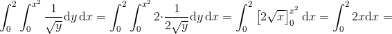 \int_{0}^{2}\int_{0}^{x^2}\frac{1}{\sqrt{y}}\mathrm{d}y\, \mathrm{d}x=\int_{0}^{2}\int_{0}^{x^2}2\cdot \frac{1}{2\sqrt{y}}\mathrm{d}y\, \mathrm{d}x=\int_{0}^{2}\left [ 2\sqrt{x} \right ]_{0}^{x^2}\mathrm{d}x=\int_{0}^{2}2x\mathrm{d}x=