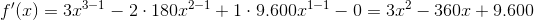 f'(x) = 3x^{3-1} - 2\cdot 180x^{2-1} + 1\cdot 9.600x^{1-1} - 0 = 3x^2 - 360x +9.600
