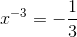 x^{-3}=-\frac{1}{3}