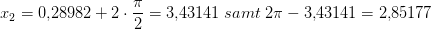 x_2=0{,}28982+2\cdot \frac{\pi }{2}=3{,}43141\; samt\;2\pi - 3{,}43141=2{,}85177