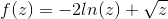 f(z)=-2ln(z)+\sqrt{z}