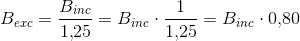 B_{exc}=\frac{B_{inc}}{1{,}25}=B_{inc}\cdot \frac{1}{1{,}25}=B_{inc}\cdot 0{,}80