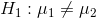 H_1:\mu_1\neq\mu_2