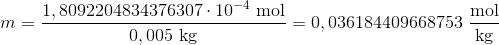 m=\frac{1,8092204834376307\cdot 10^{-4}\ \textup{mol}}{0,005\ \textup{kg}} = 0,036184409668753\ \frac{\textup{mol}}{\textup{kg}}