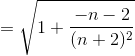 = \sqrt{1+\frac{-n-2 }{(n+2)^2}}