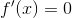 f' (x)=0
