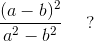 \frac{(a-b)^2}{a^2-b^2}~~~~ ?
