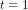t=1
