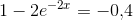 1-2e^{-2x}=-0{,}4