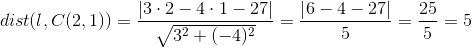dist(l,C(2,1))=\frac{\left | 3\cdot 2-4\cdot 1-27 \right |}{\sqrt{3^2+(-4)^2}}=\frac{\left | 6-4-27 \right |}{5}=\frac{25}{5}=5