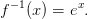 f^{-1}(x)=e^x.