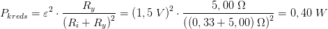 P_{kreds}=\varepsilon ^2\cdot \frac{R_y}{\left (R_i+R_y \right )^2}=\left ( 1,5\; V \right )^2\cdot \frac{5,00\; \Omega }{\left ( \left ( 0,33+5,00 \right )\Omega \right )^2}=0,40\; W