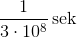 \frac{1}{3\cdot 10^{8}}\, \textup{sek}