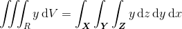 \iiint_R y\, \mathrm d V = \int_{\boldsymbol X} \int_{\boldsymbol Y} \int_{\boldsymbol Z} y \, \mathrm dz\, \mathrm dy\, \mathrm dx