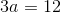 3a=12