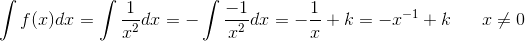 \int f(x)dx=\int\frac{1}{x^2}dx=-\int\frac{-1}{x^2}dx=-\frac{1}{x}+k=-x^{-1}+k\; \; \; \; \; \; x\neq 0