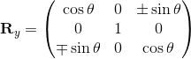 \textbf{R}_{y}=\begin{pmatrix} \cos \theta &0 &\pm \sin \theta \\ 0 & 1 &0 \\ \mp \sin \theta & 0 & \cos \theta \end{pmatrix}
