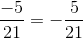 \frac{-5}{21}=-\frac{5}{21}