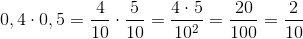 0,4\cdot 0,5=\frac{4}{10}\cdot \frac{5}{10}=\frac{4\cdot 5}{10^2}=\frac{20}{100}=\frac{2}{10}