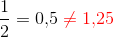 \frac12 = 0{,}5 \color{red}\neq 1{,}25