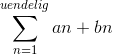 \sum_{n=1}^{uendelig} an +bn