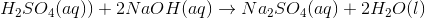 H_2SO_4(aq))+2NaOH(aq)\rightarrow Na_2SO_4(aq)+2H_2O(l)