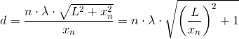 d=\frac{n\cdot \lambda\cdot \sqrt{L^2+x_n^2} }{x_n}=n\cdot \lambda\cdot \sqrt{\left (\frac{L}{x_n} \right )^2+1}