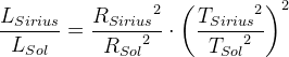 \frac{L_{Sirius}}{L_{Sol}}=\frac{{R_{Sirius}}^2}{{R_{Sol}}^2}\cdot \left (\frac{{T_{Sirius}}^2}{{T_{Sol}}^2} \right )^2