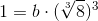 1 = b\cdot (\sqrt[3]{8})^{3}