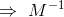 \Rightarrow ~M^{\blue{-1}}