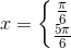 x=\left\{\begin{matrix} \frac{\pi }{6}\\ \frac{5\pi }{6} \end{matrix}\right.