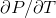 \partial P/\partial T