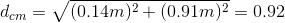 d_{cm} = \sqrt{(0.14m)^2+ (0.91m)^2}= 0.92