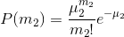 P(m _{2}) = \frac{\mu _{2}^{m_{2}}}{m_{2}!} e^{-\mu _{2}}