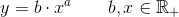 y=b\cdot x^a\; \; \; \; \; \; \; b,x\in \mathbb{R}_+