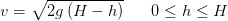 v=\sqrt{2g\left ( H-h \right )}\; \; \; \; \; \; 0\leq h\leq H